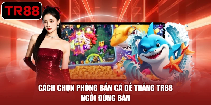 cách chọn phòng bắn cá dễ thắng