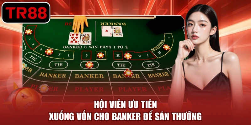 Hội viên ưu tiên xuống vốn cho Banker để săn thưởng
