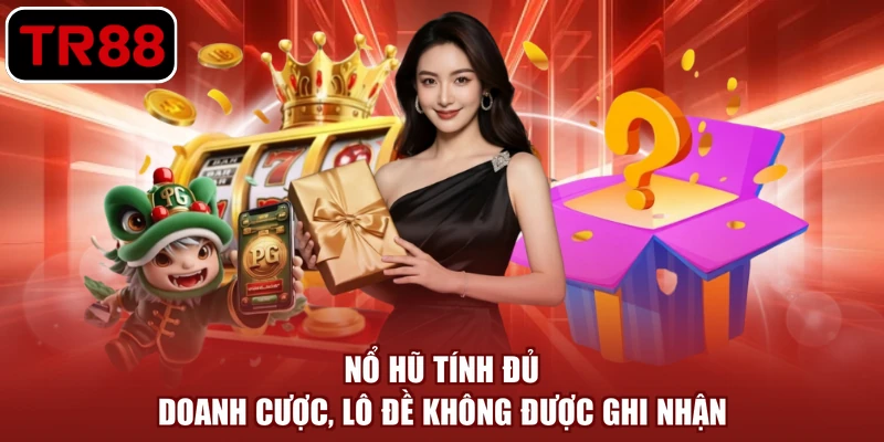 Nổ hũ tính đủ doanh cược, lô đề không được ghi nhận
