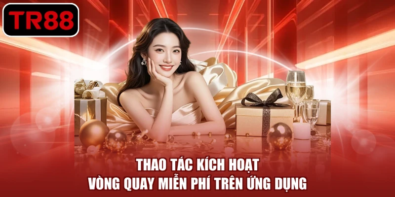 Thao tác kích hoạt vòng quay miễn phí trên ứng dụng